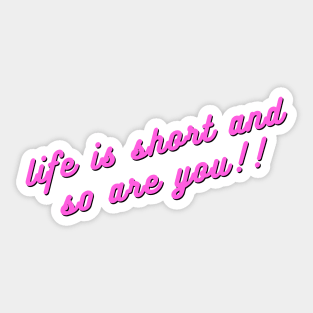 Life is short and so are you!! Sticker